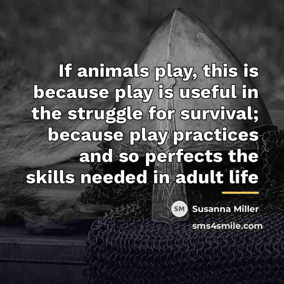 “If animals play, this is because play is useful in…” quote by Susanna Miller