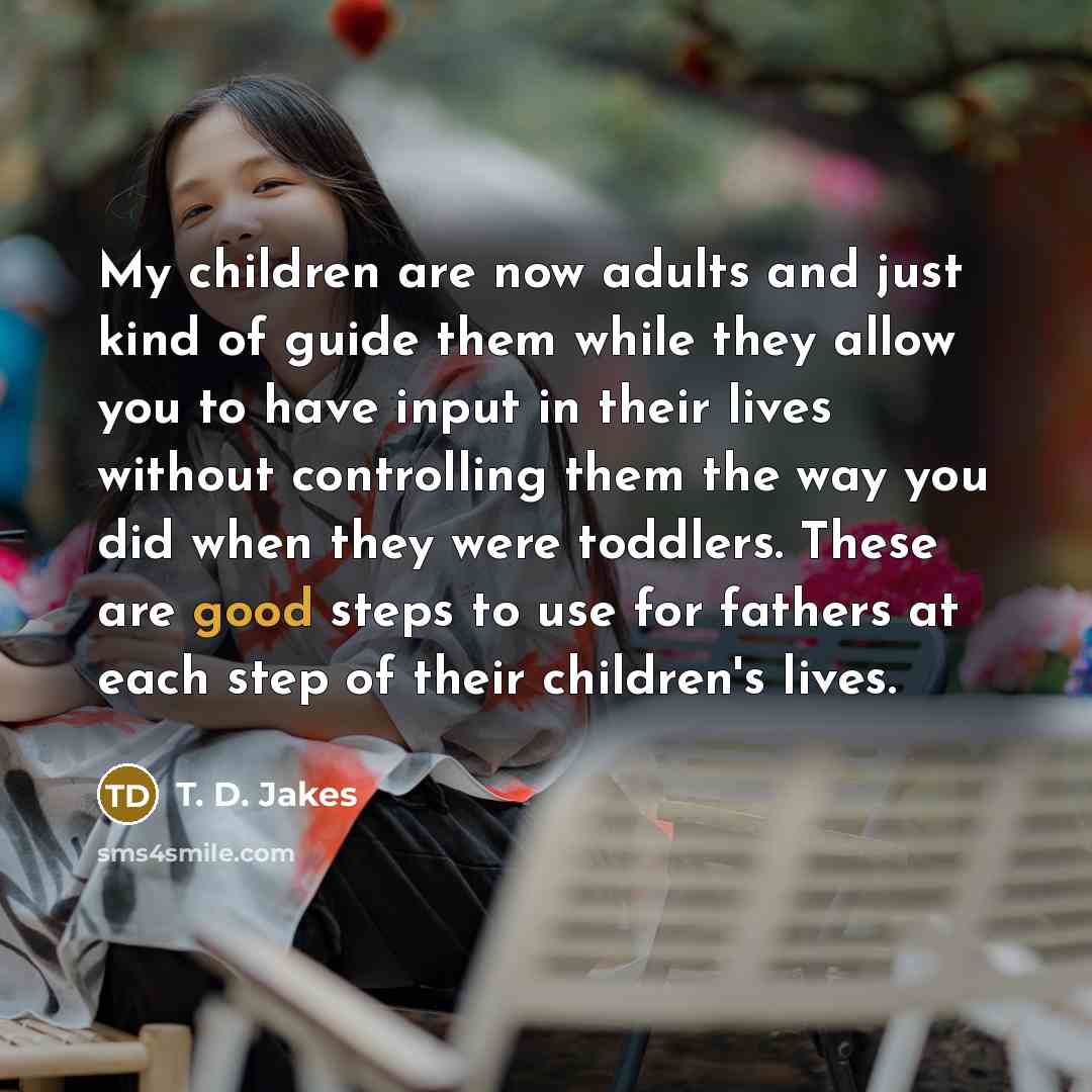 “My children are now adults and just kind of guide…” quote by T. D. Jakes