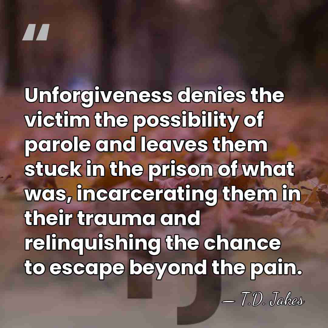 Unforgiveness denies the victim the possibility of parole and leaves them stuck&hellip; - T.D. Jakes