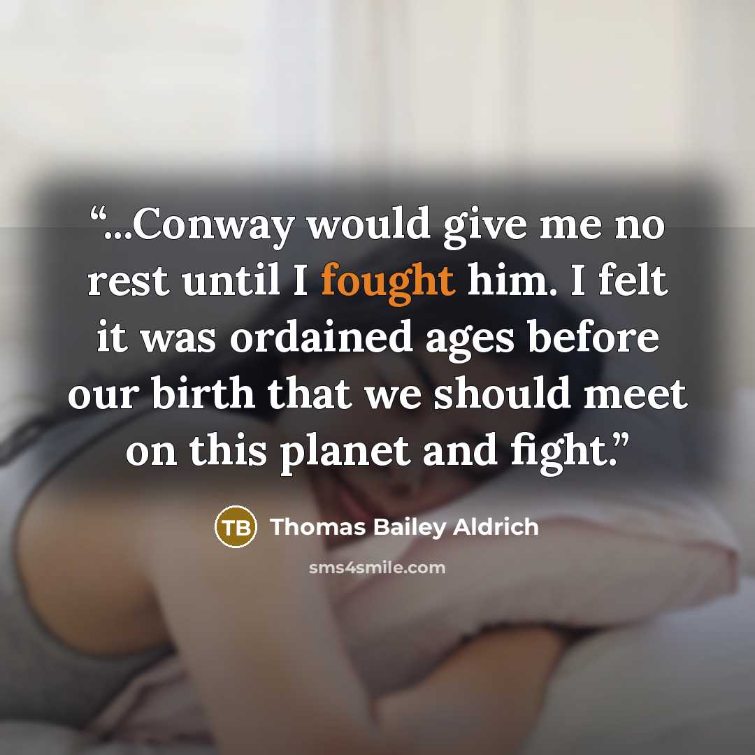 “...Conway would give me no rest until I fought him. I felt it was ordained ages before our birth that we should meet on this planet and fight.” quote by Thomas Bailey Aldrich
