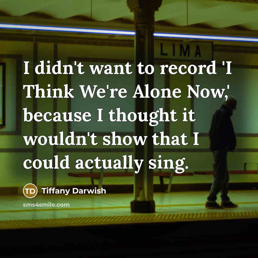 “I didn't want to record 'I Think We're Alone Now,'…” quote by Tiffany Darwish