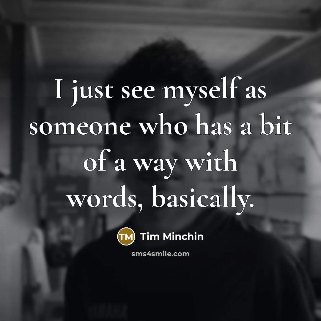 “I just see myself as someone who has a bit…” quote by Tim Minchin