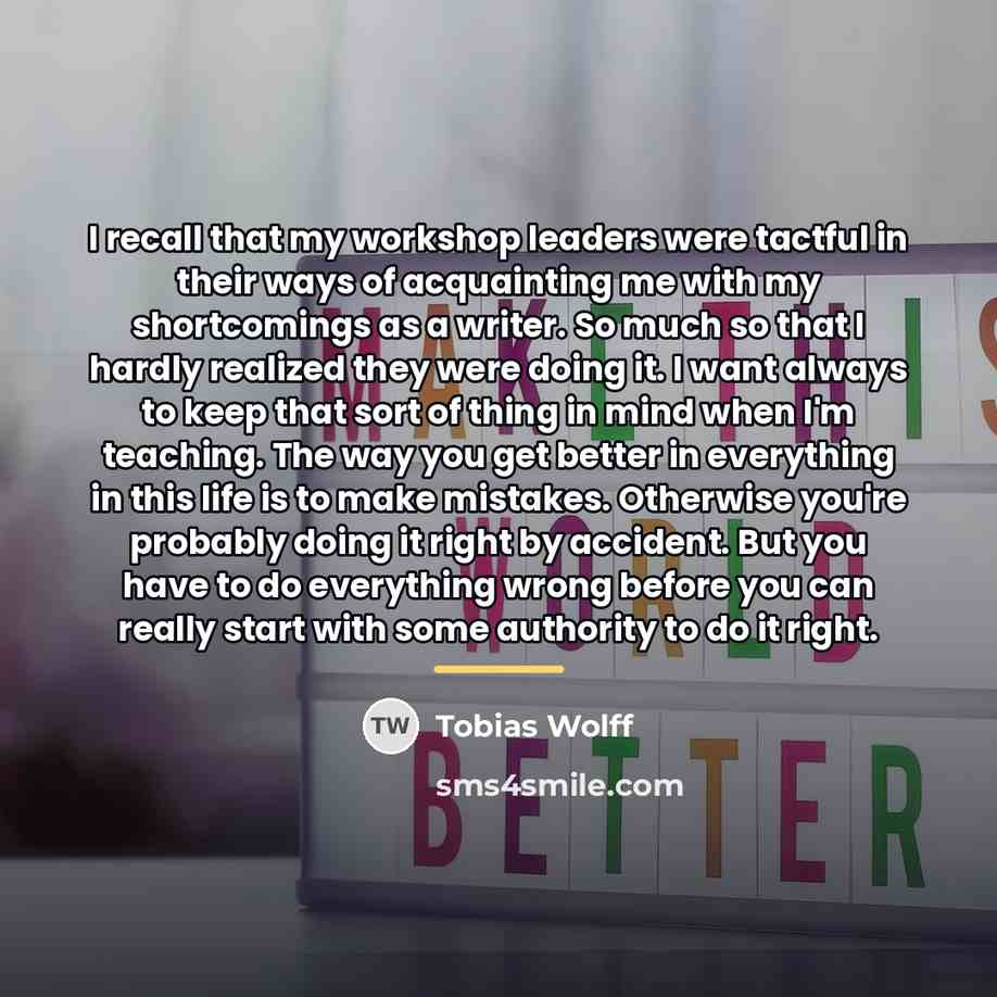 “I recall that my workshop leaders were tactful in their…” quote by Tobias Wolff