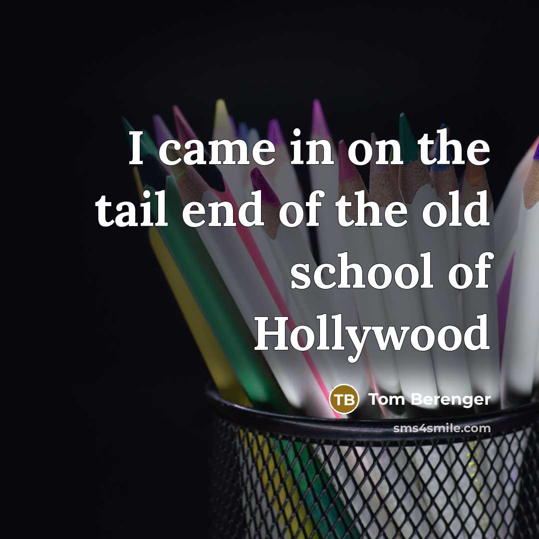 “I came in on the tail end of the old…” quote by Tom Berenger