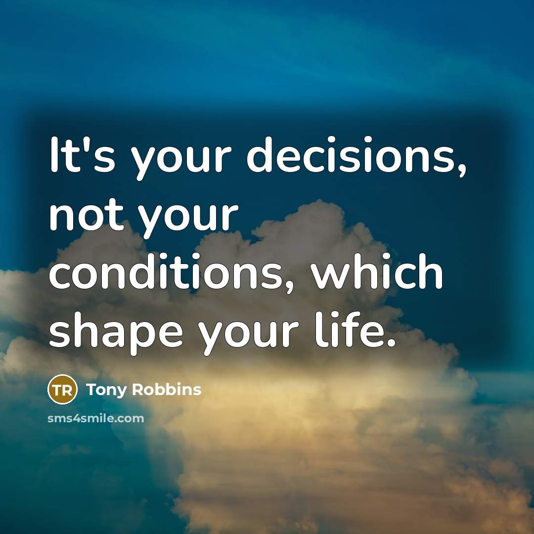“It's your decisions, not your conditions, which shape your life.…” quote by Tony Robbins