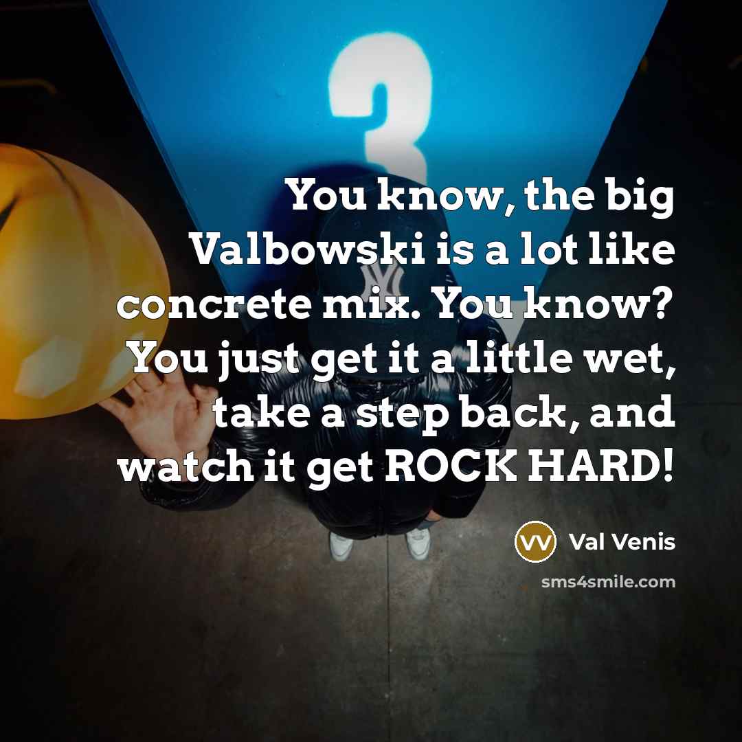 “You know, the big Valbowski is a lot like concrete…” quote by Val Venis