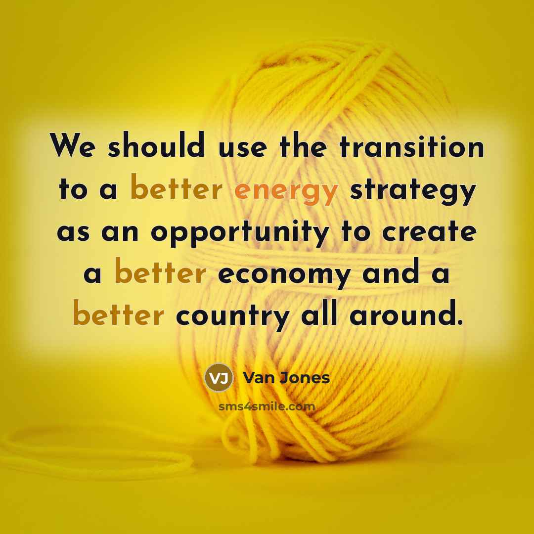 “We should use the transition to a better energy strategy as an opportunity to create a better economy and a better country all around.” quote by Van Jones