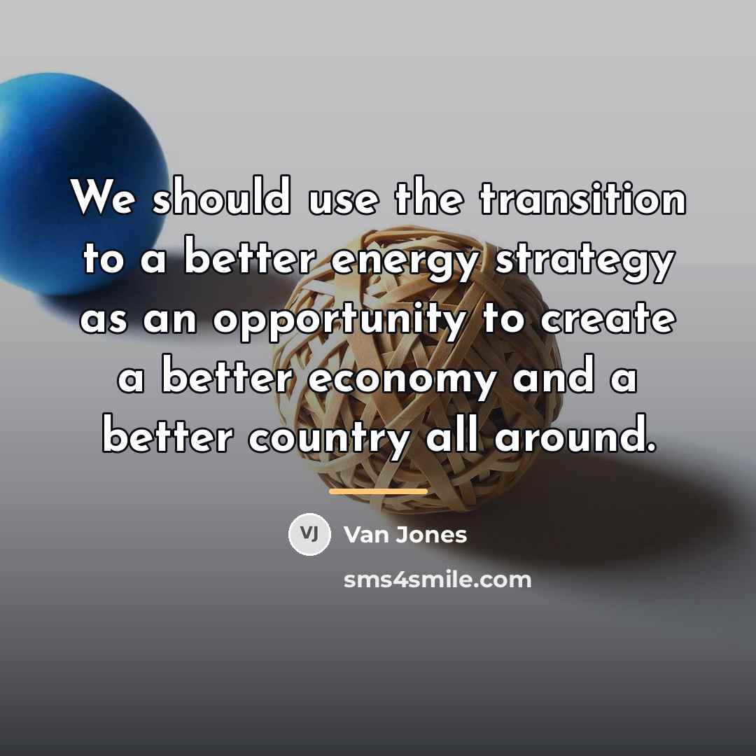 “We should use the transition to a better energy strategy…” quote by Van Jones