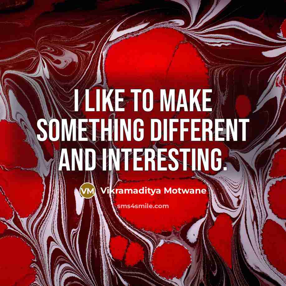 “I like to make something different and interesting.” quote by Vikramaditya Motwane