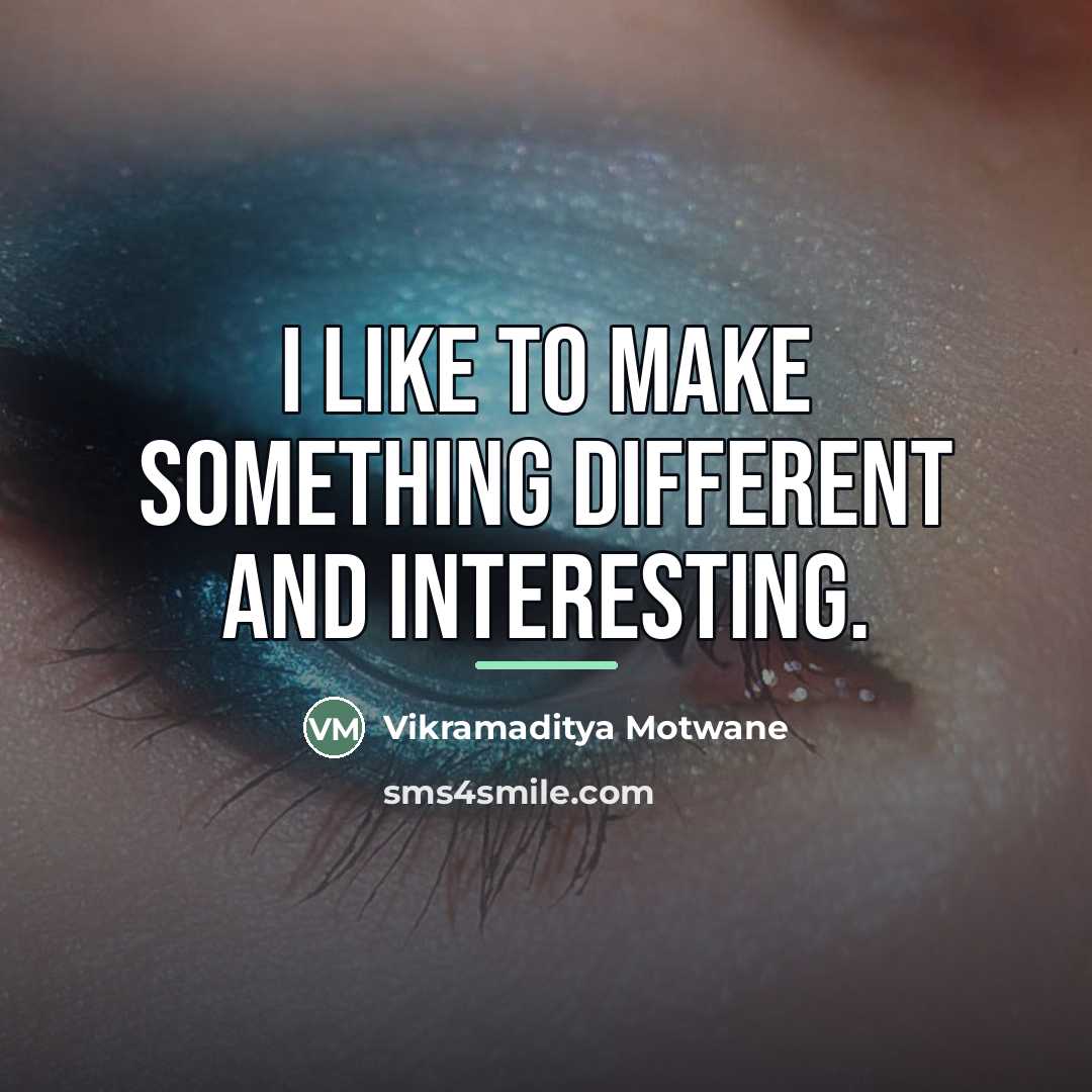“I like to make something different and interesting.…” quote by Vikramaditya Motwane