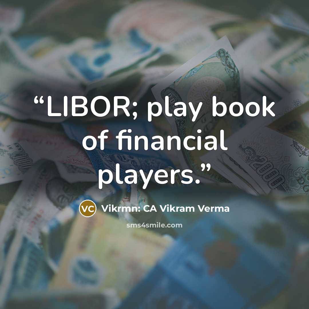 “LIBOR; play book of financial players.” quote by Vikrmn: CA Vikram Verma