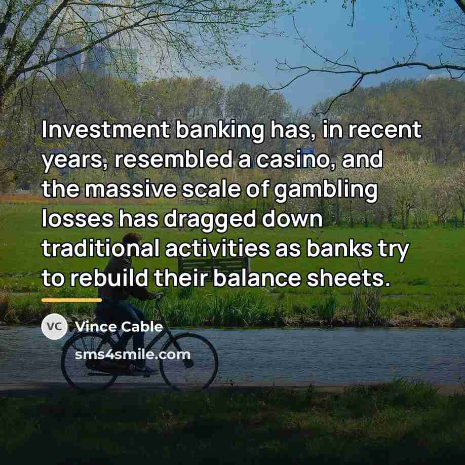 “Investment banking has, in recent years, resembled a casino, and…” quote by Vince Cable