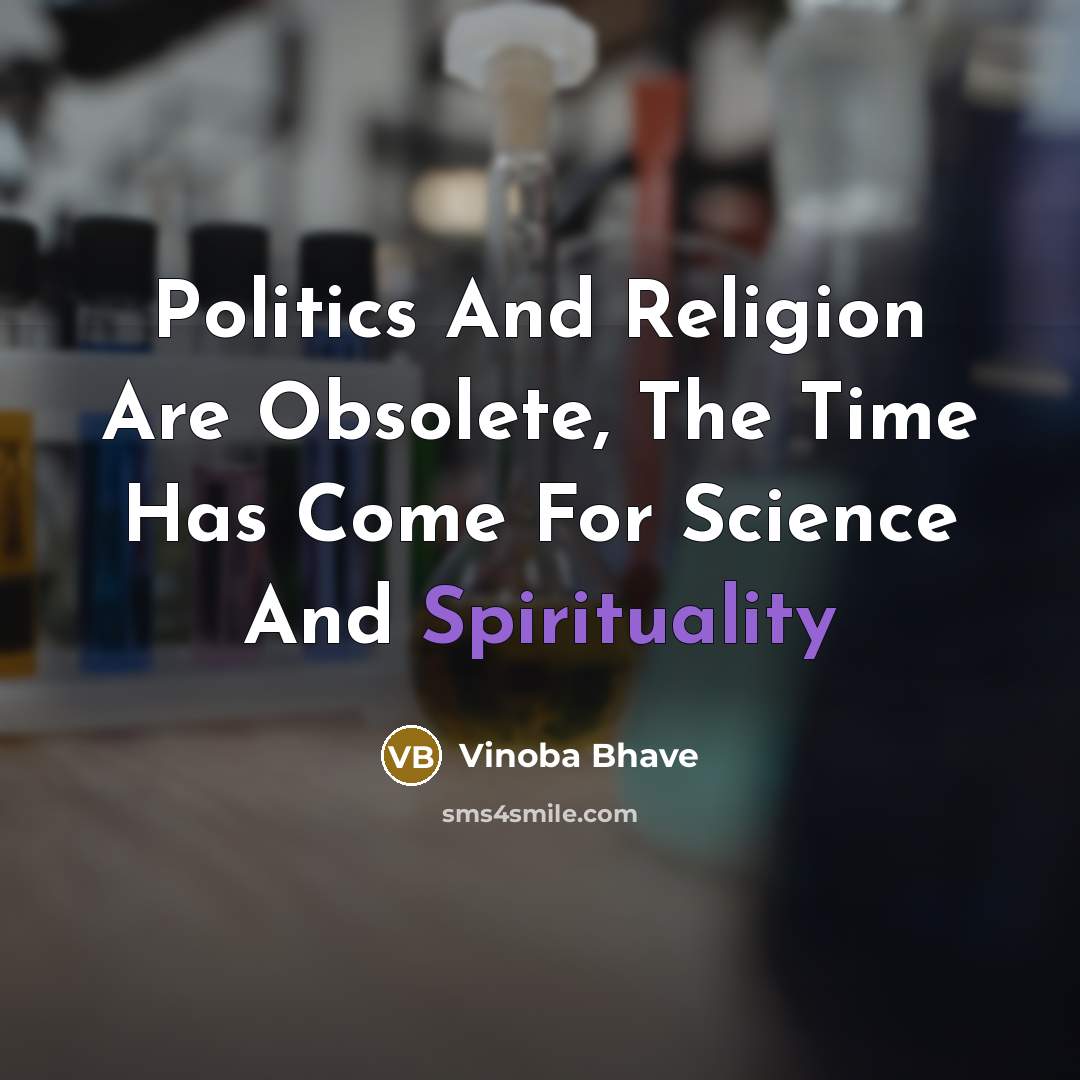 “Politics And Religion Are Obsolete, The Time Has Come For…” quote by Vinoba Bhave