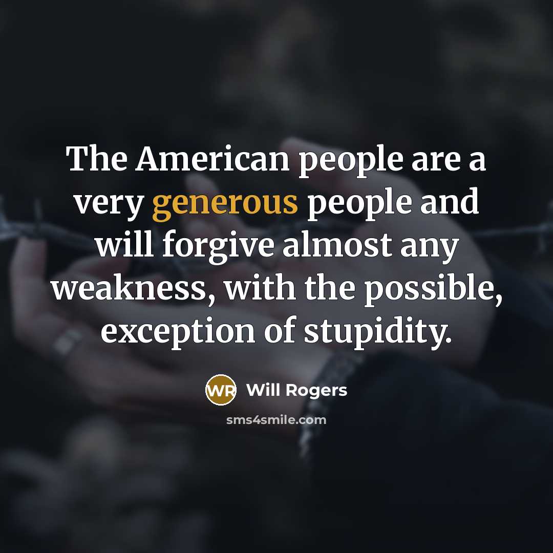 “The American people are a very generous people and will…” quote by Will Rogers
