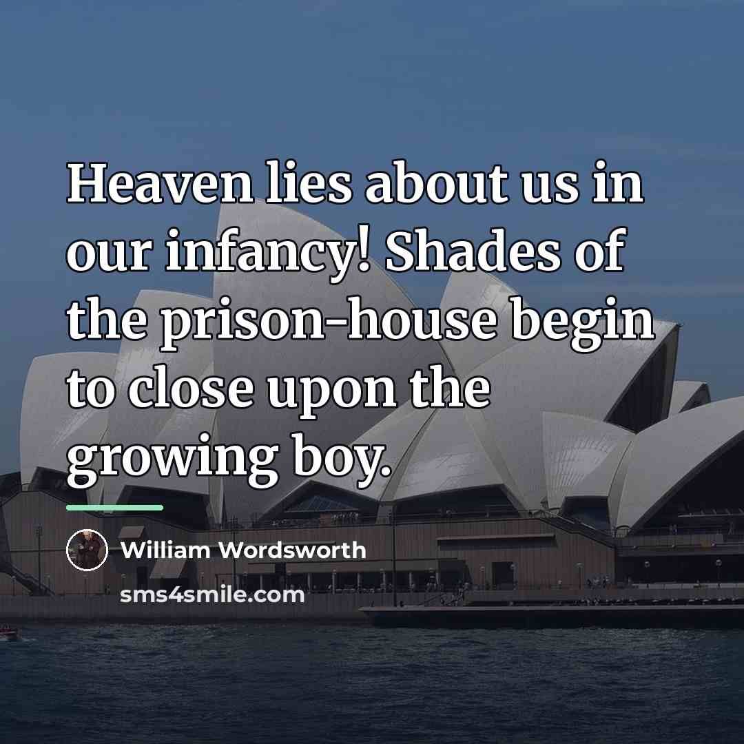 “Heaven lies about us in our infancy! Shades of the…” quote by William Wordsworth