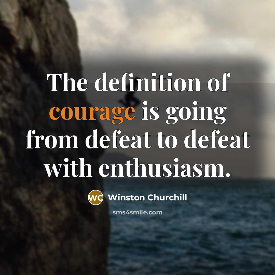 “The definition of courage is going from defeat to defeat…” quote by Winston Churchill