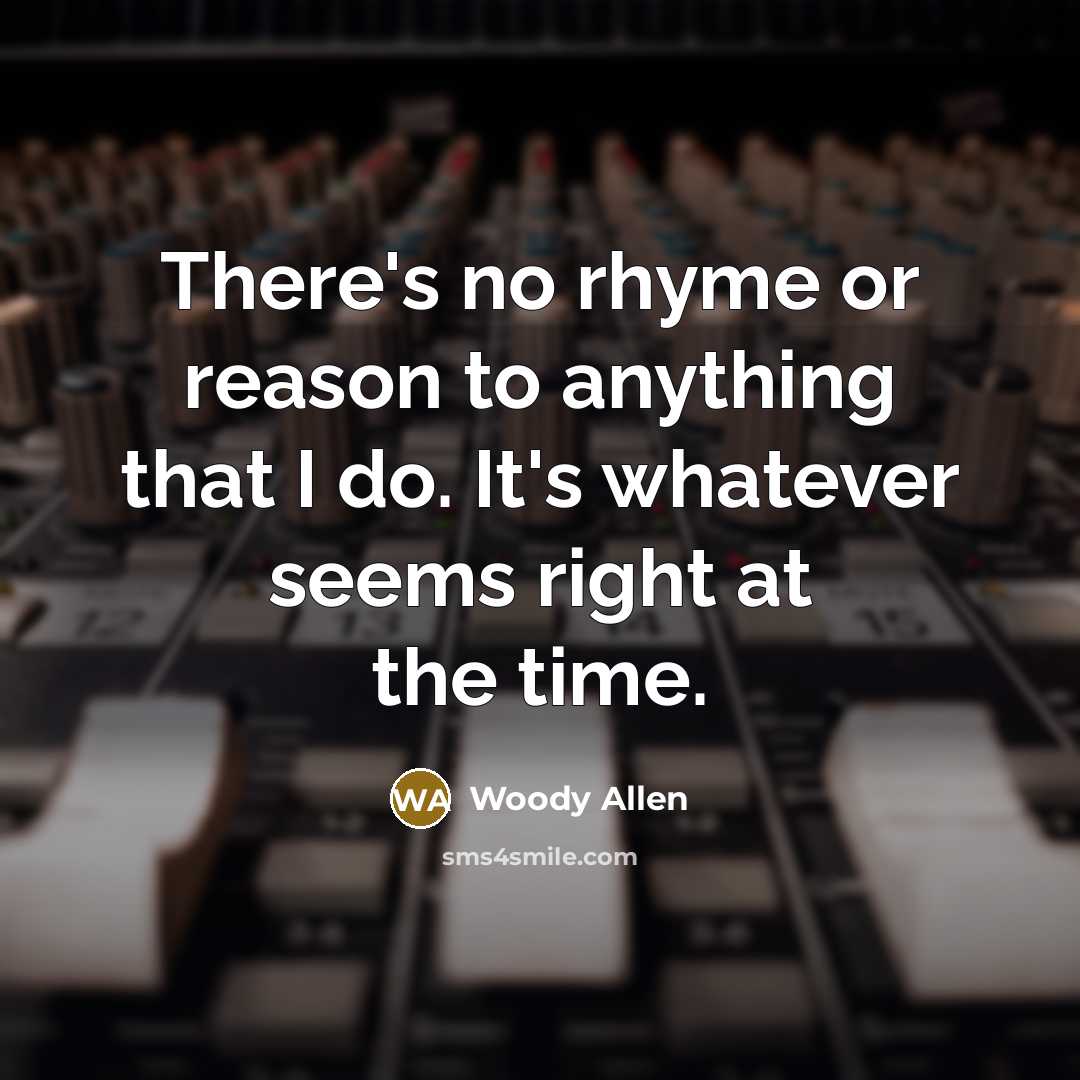 “There's no rhyme or reason to anything that I do.…” quote by Woody Allen