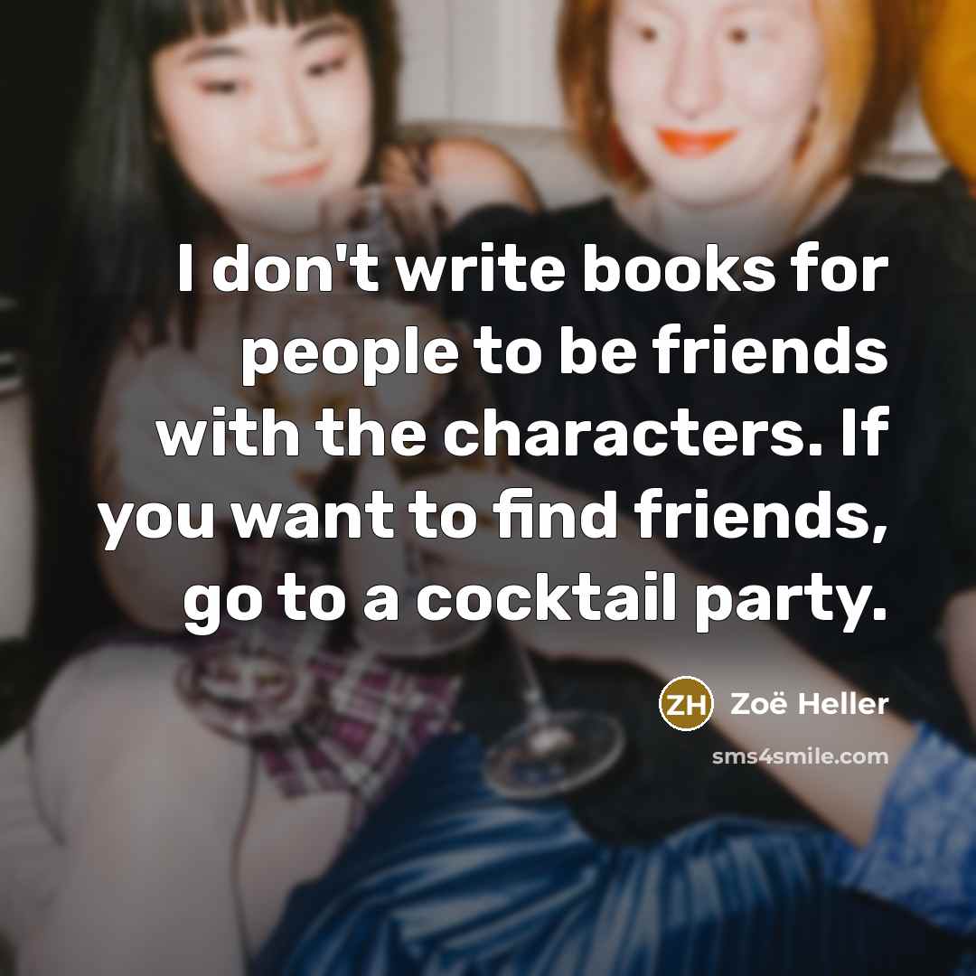 “I don't write books for people to be friends with…” quote by Zoë Heller