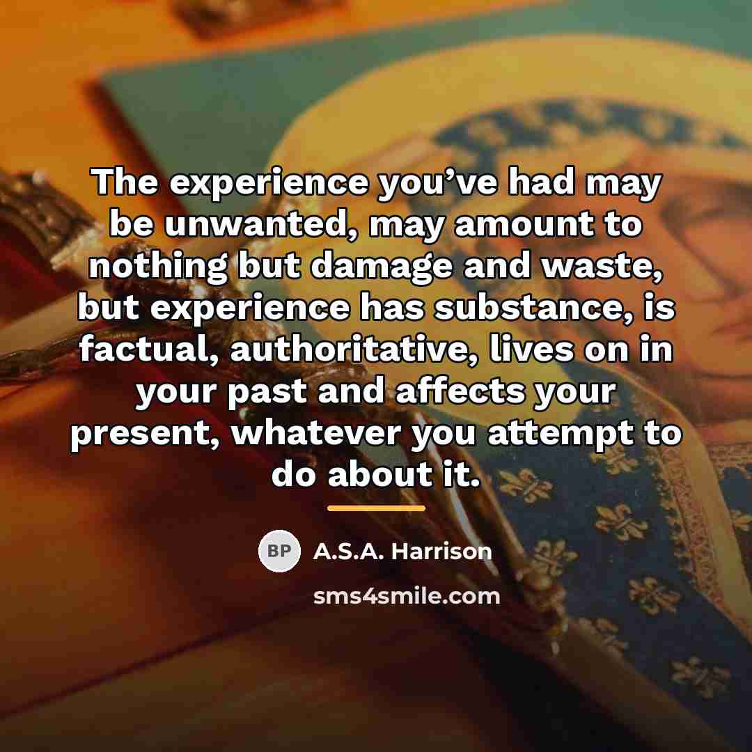 “The experience you’ve had may be unwanted, may amount to…” quote by A.S.A. Harrison