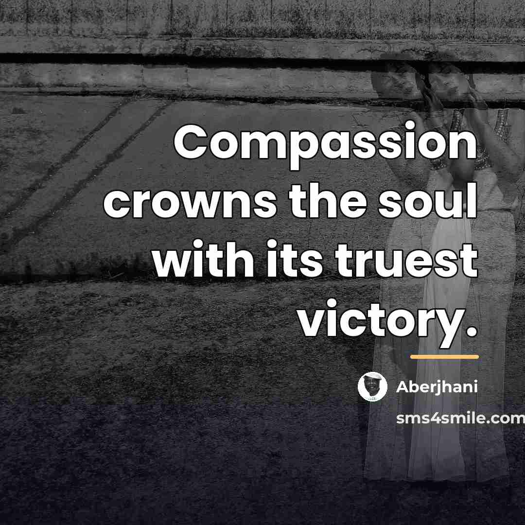 “Compassion crowns the soul with its truest victory.…” quote by Aberjhani