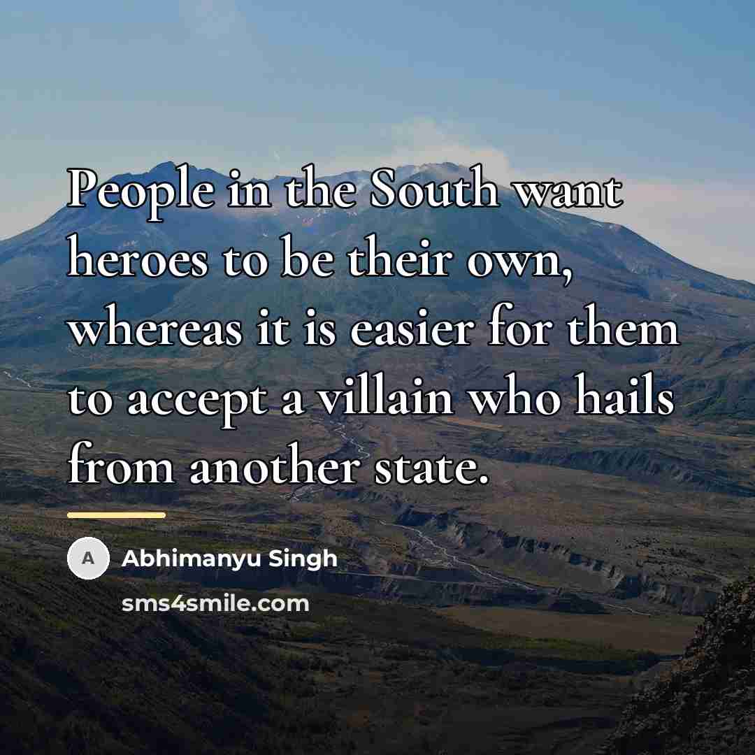 “People in the South want heroes to be their own,…” quote by Abhimanyu Singh