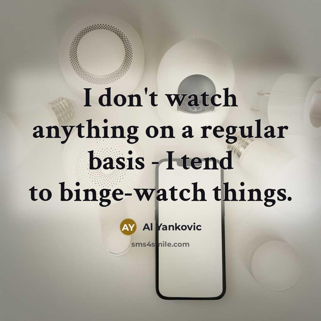 “I don't watch anything on a regular basis - I…” quote by Al Yankovic