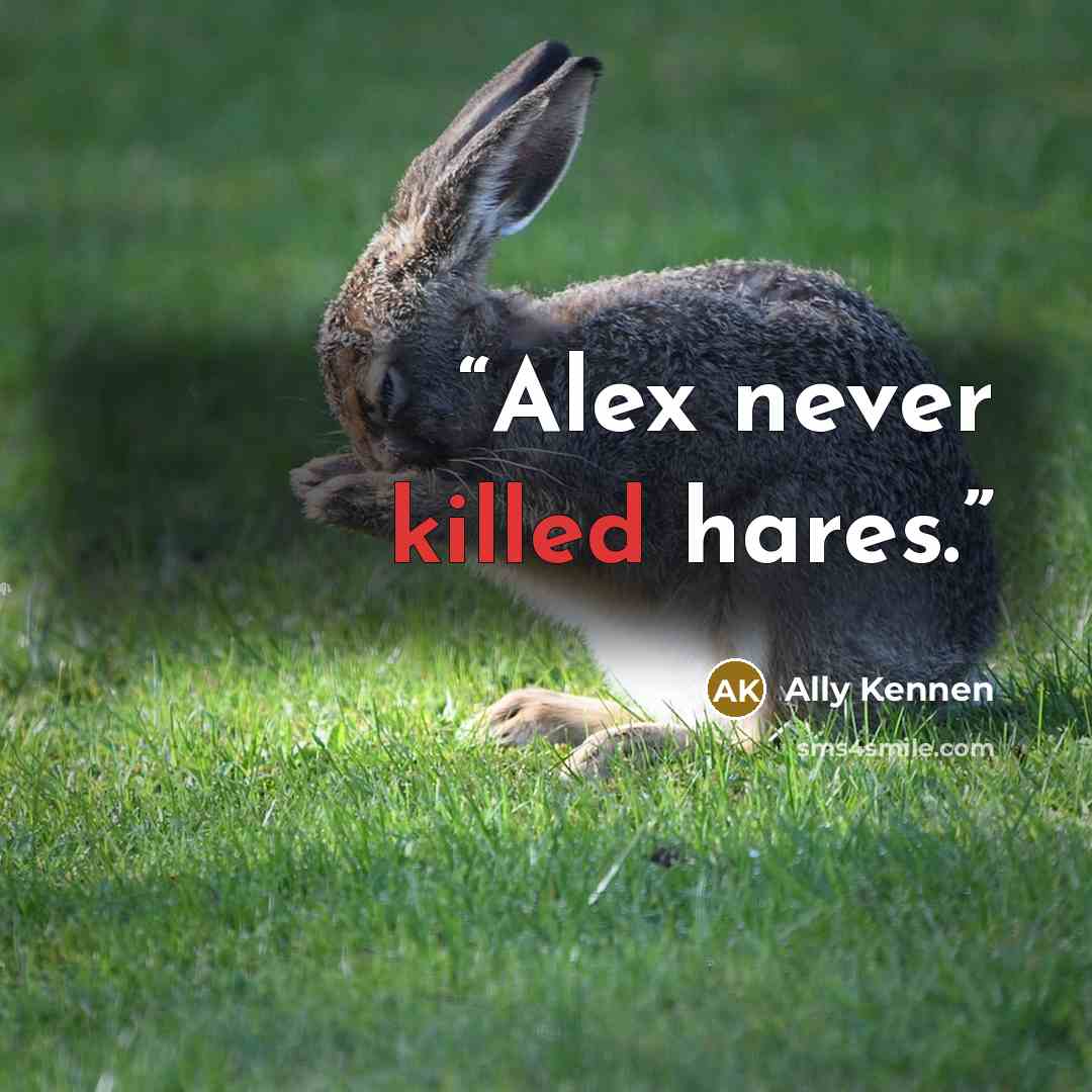 “Alex never killed hares.” quote by Ally Kennen