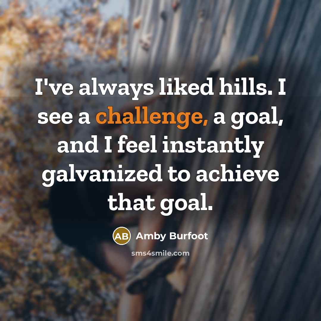 “I've always liked hills. I see a challenge, a goal,…” quote by Amby Burfoot