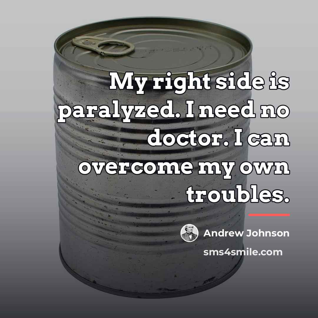 “My right side is paralyzed. I need no doctor. I…” quote by Andrew Johnson