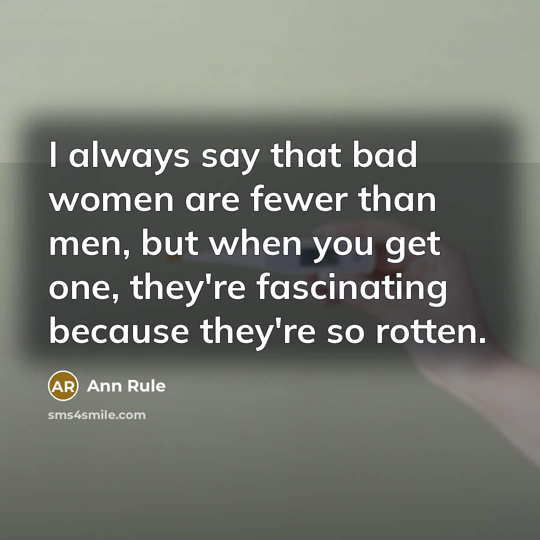 “I always say that bad women are fewer than men,…” quote by Ann Rule
