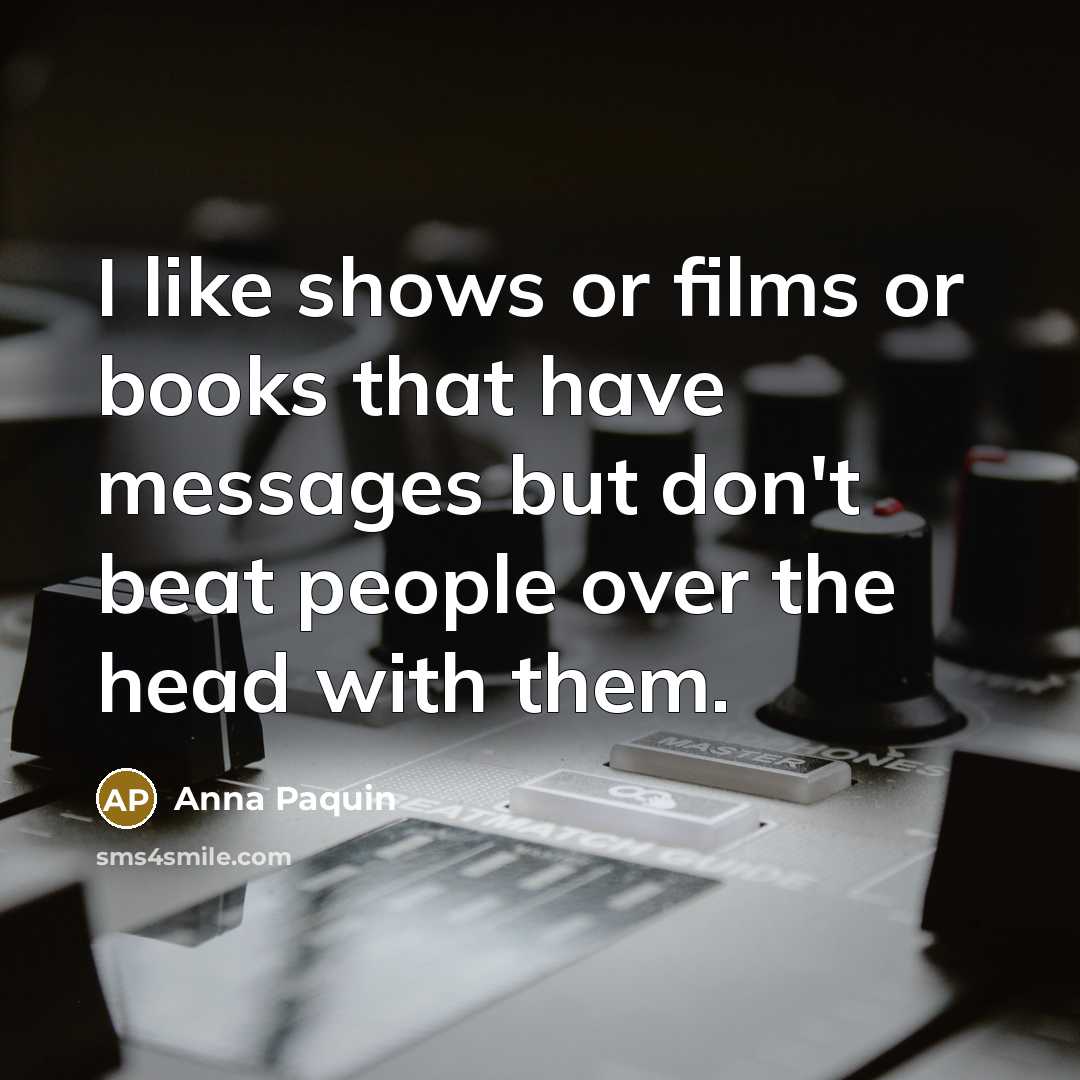 “I like shows or films or books that have messages…” quote by Anna Paquin