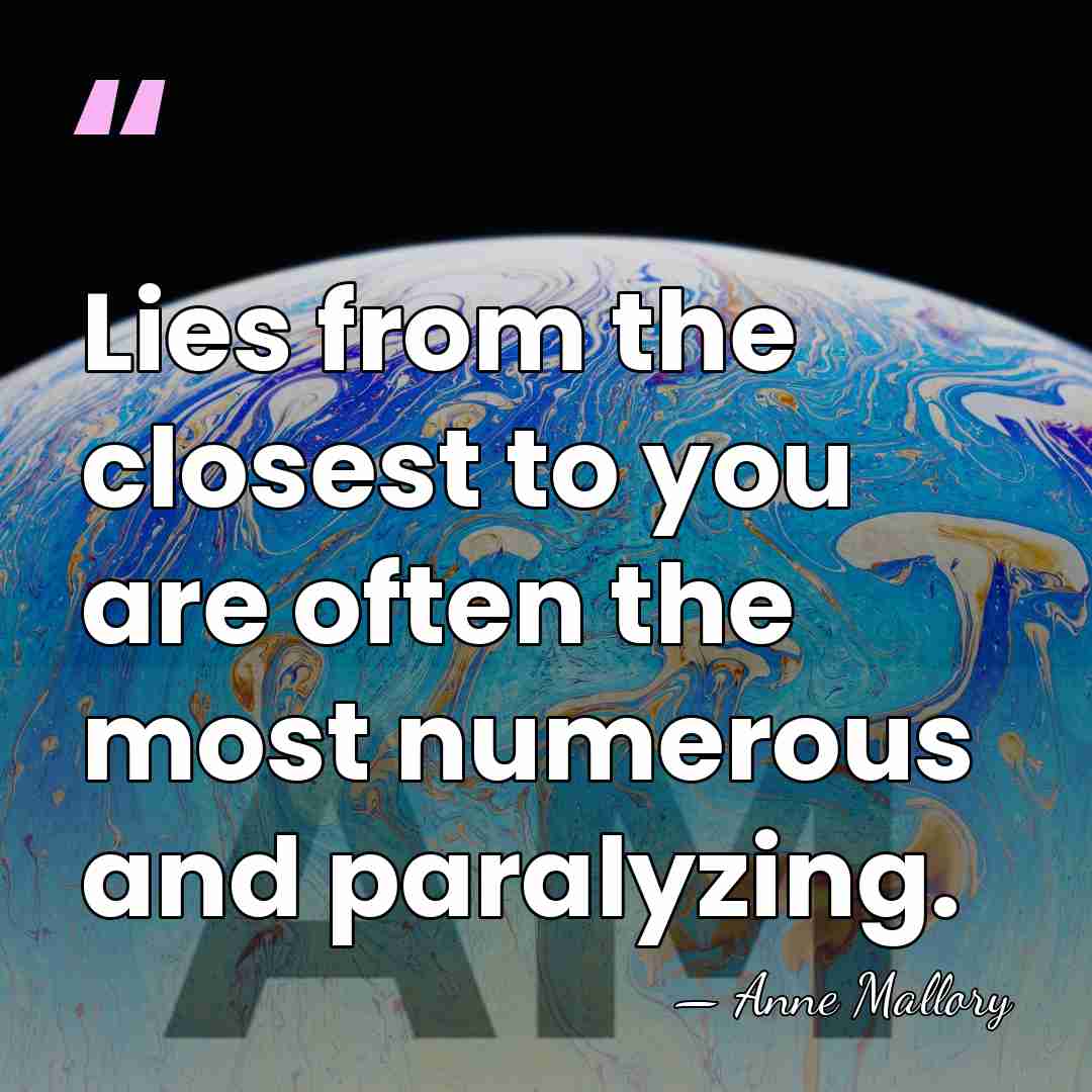 Lies from the closest to you are often the most numerous and&hellip; - Anne Mallory