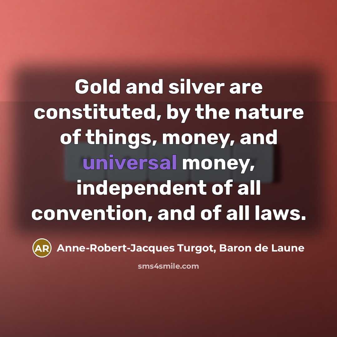 “Gold and silver are constituted, by the nature of things,…” quote by Anne-Robert-Jacques Turgot, Baron de Laune