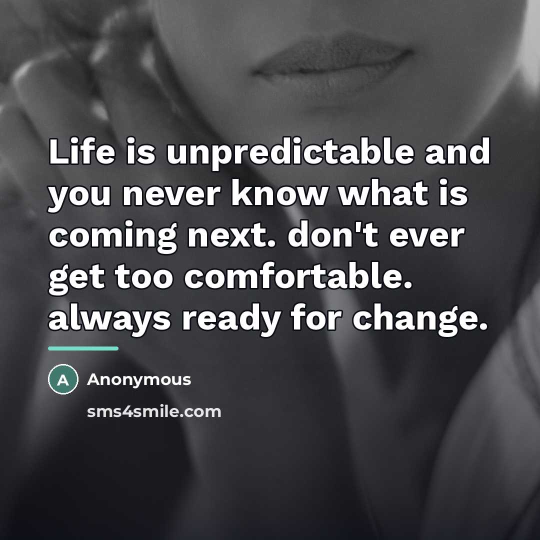 “Life is unpredictable and you never know what is coming…” quote by Anonymous