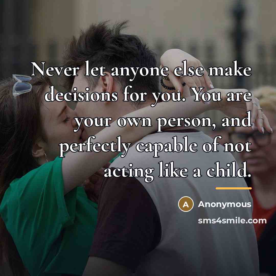 “Never let anyone else make decisions for you. You are…” quote by Anonymous