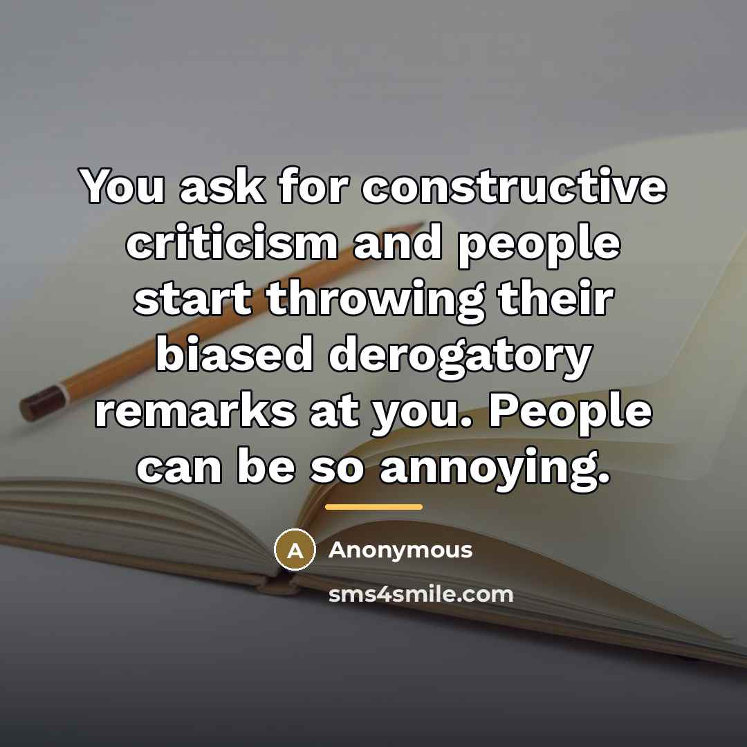 “You ask for constructive criticism and people start throwing their…” quote by Anonymous