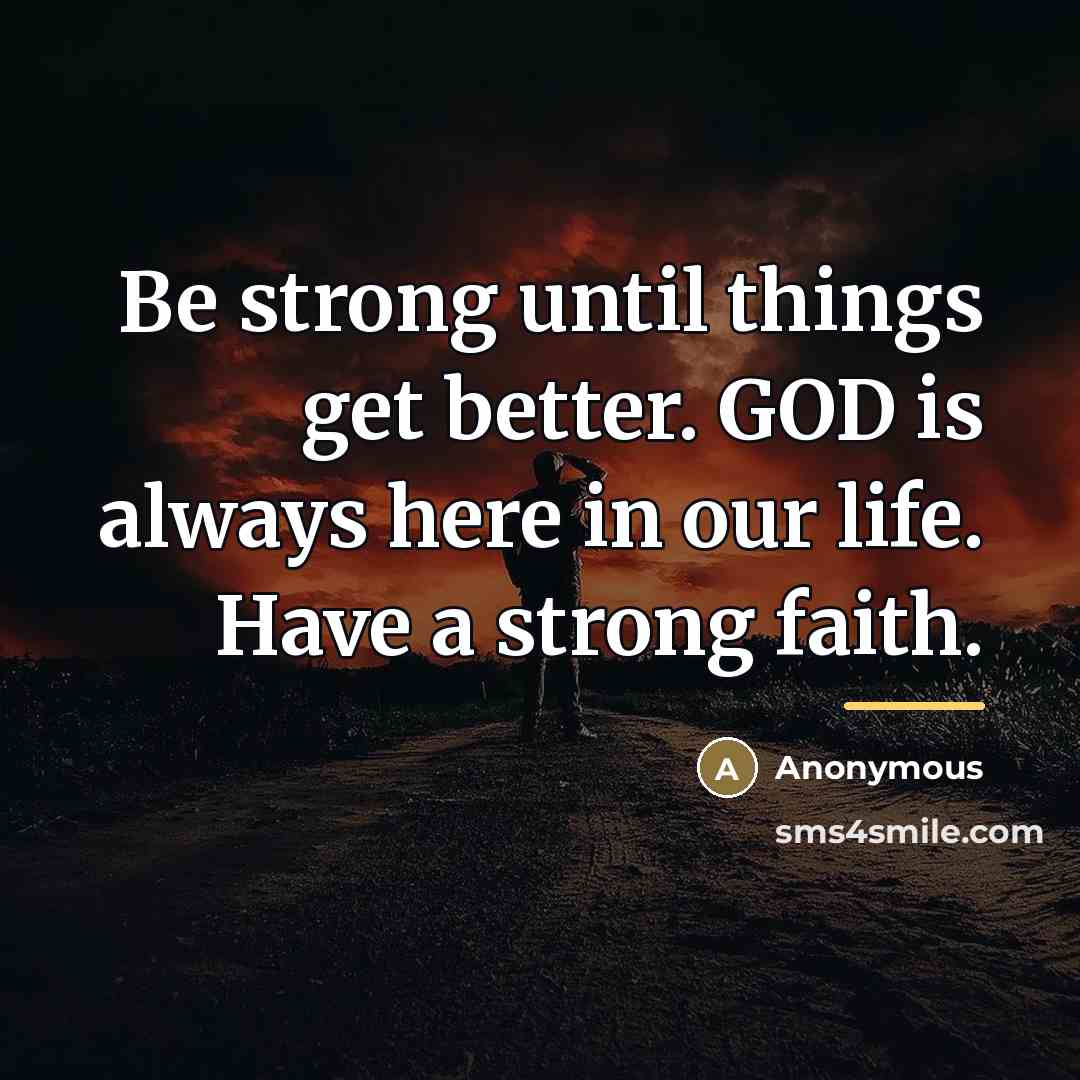 “Be strong until things get better. GOD is always here…” quote by Anonymous