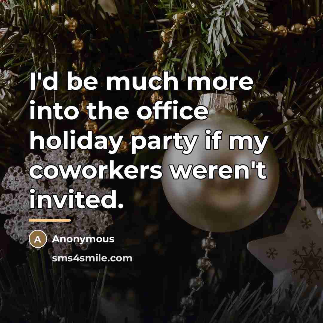 “I'd be much more into the office holiday party if…” quote by Anonymous