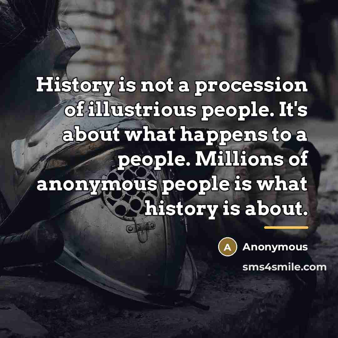 “History is not a procession of illustrious people. It's about…” quote by Anonymous