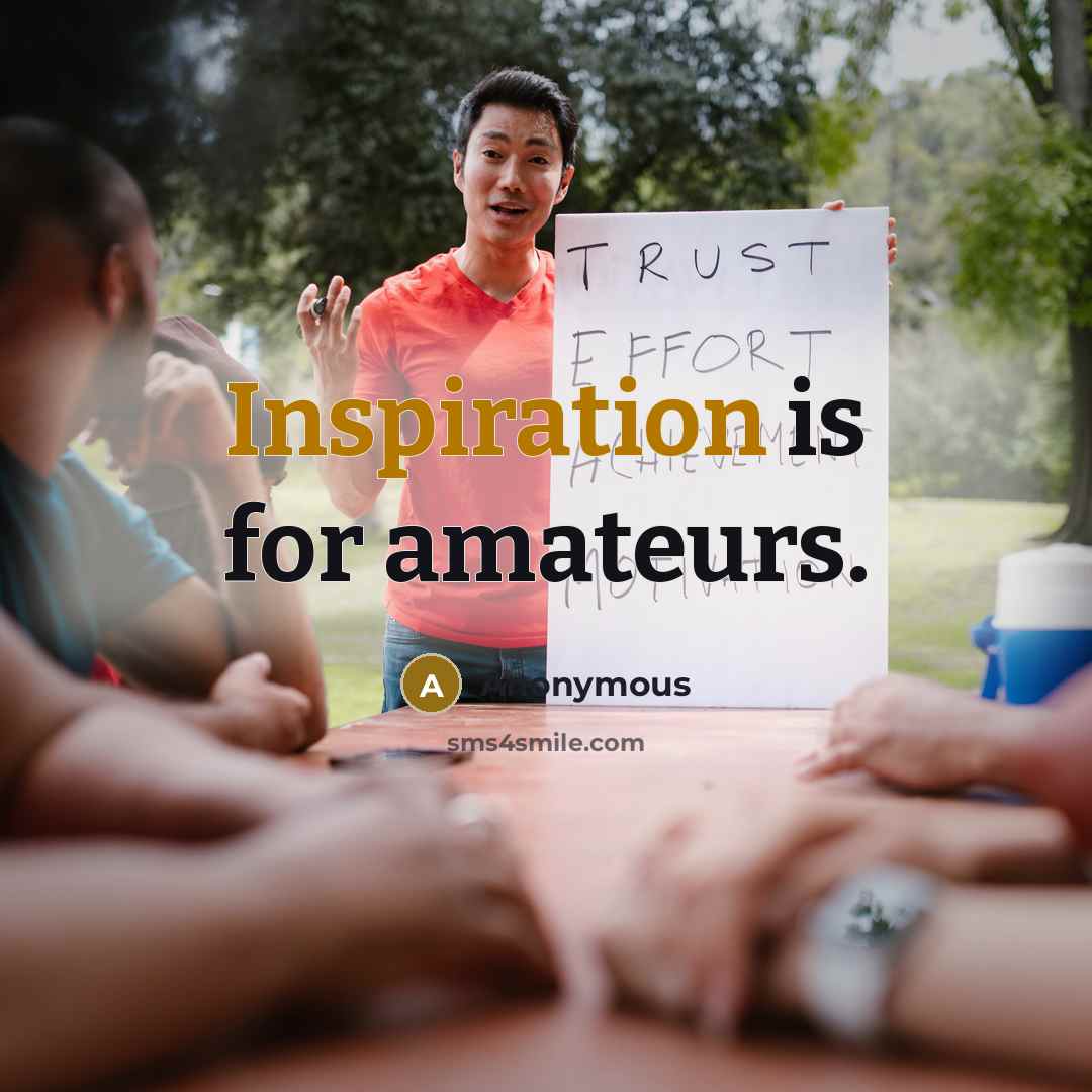 “Inspiration is for amateurs.…” quote by Anonymous