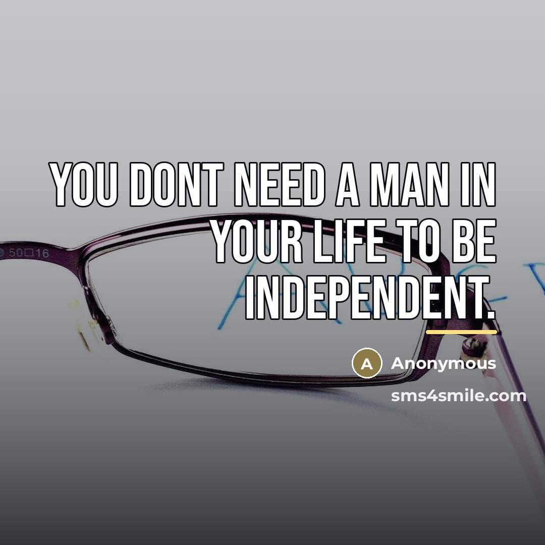 “You dont need a man in your life to be…” quote by Anonymous