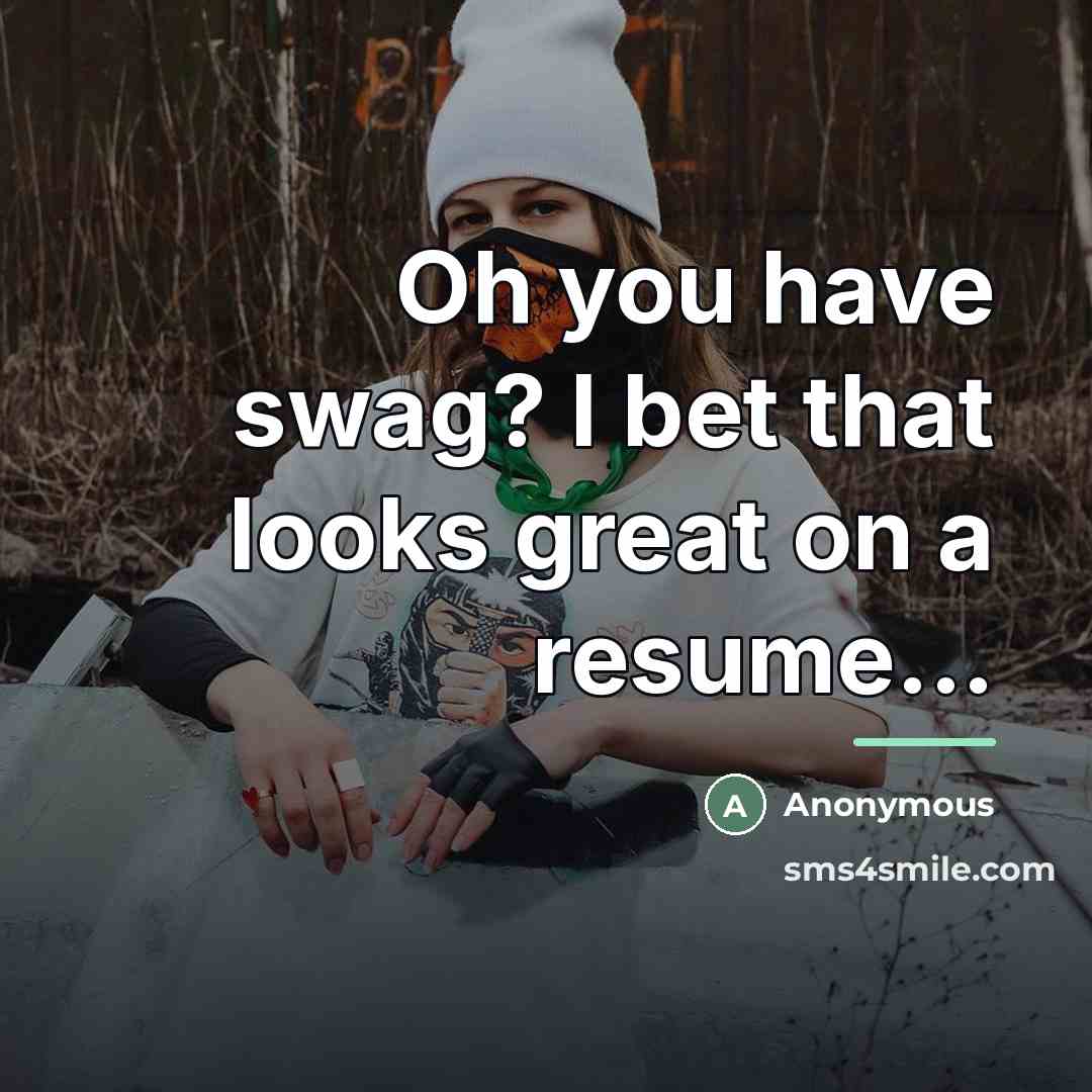 “Oh you have swag? I bet that looks great on…” quote by Anonymous