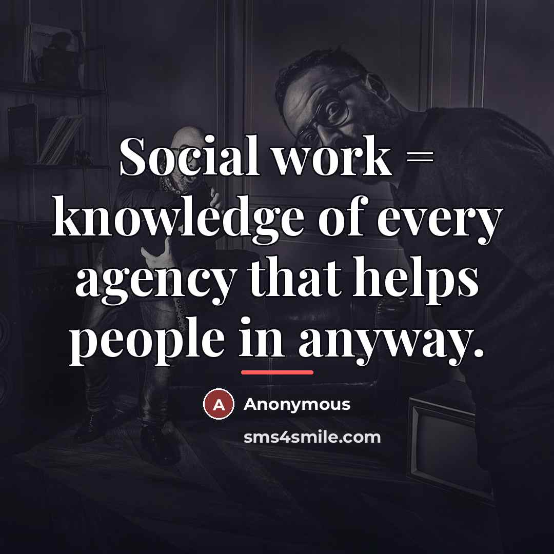 “Social work = knowledge of every agency that helps people…” quote by Anonymous