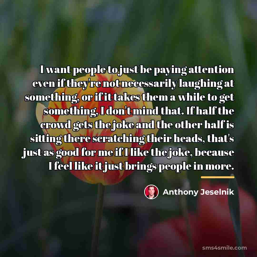 “I want people to just be paying attention even if…” quote by Anthony Jeselnik