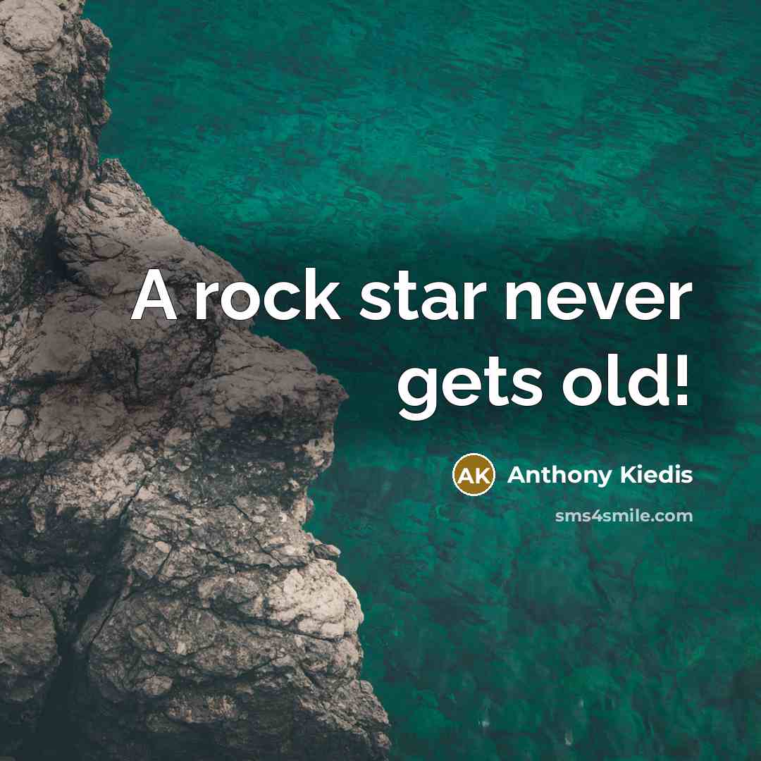 “A rock star never gets old!…” quote by Anthony Kiedis