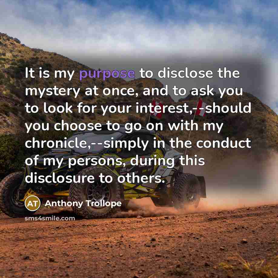 “It is my purpose to disclose the mystery at once,…” quote by Anthony Trollope