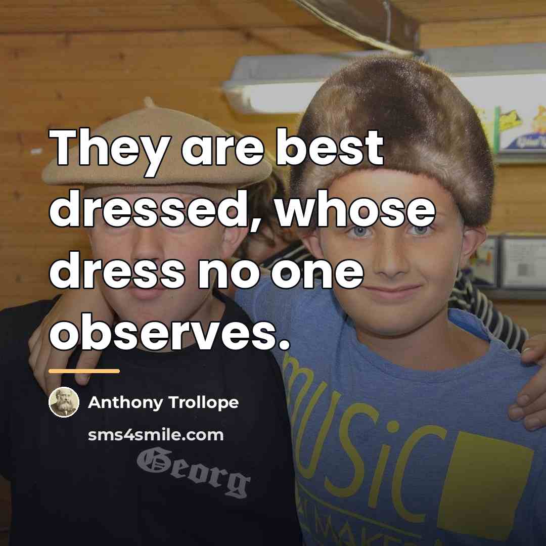 “They are best dressed, whose dress no one observes.…” quote by Anthony Trollope