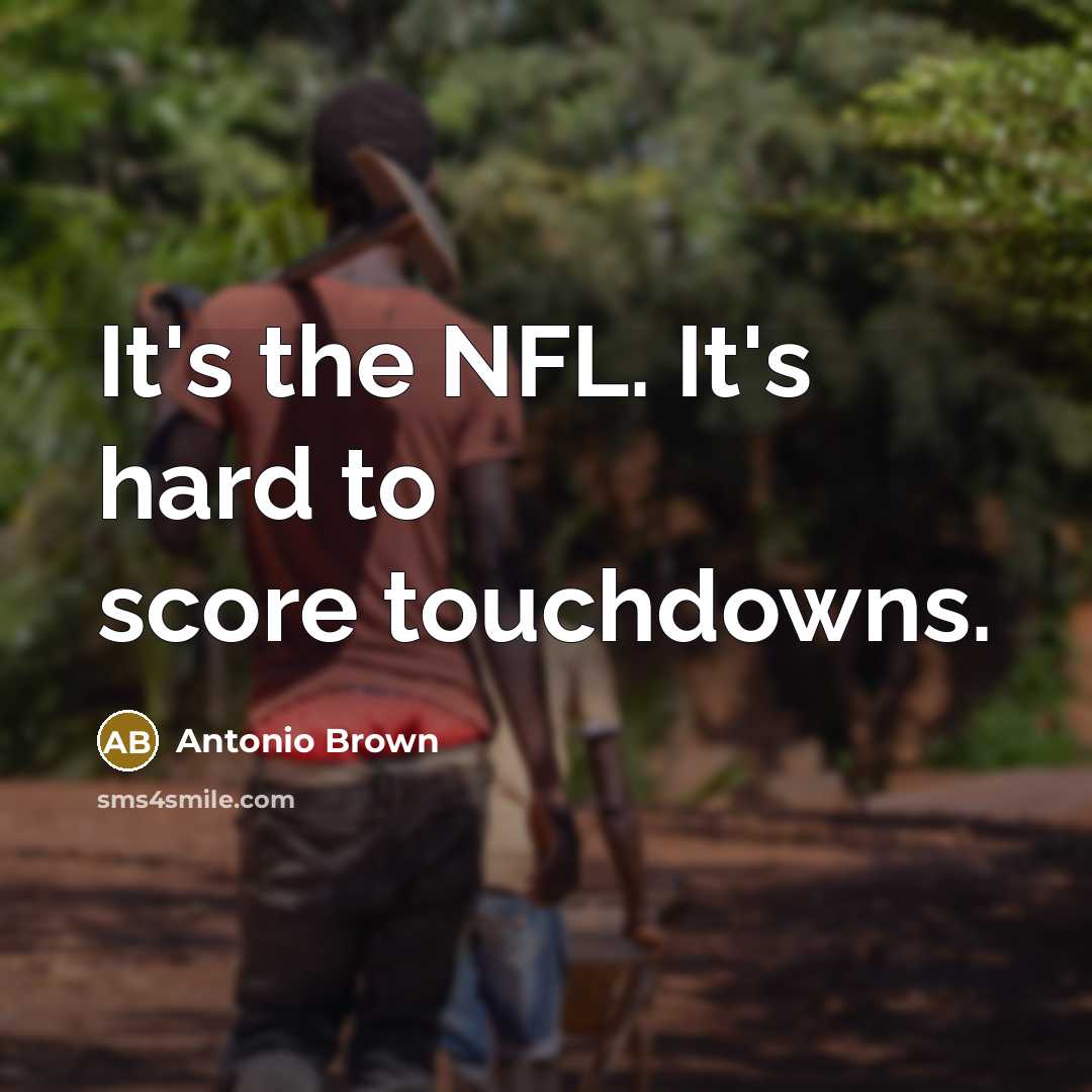 “It's the NFL. It's hard to score touchdowns.…” quote by Antonio Brown