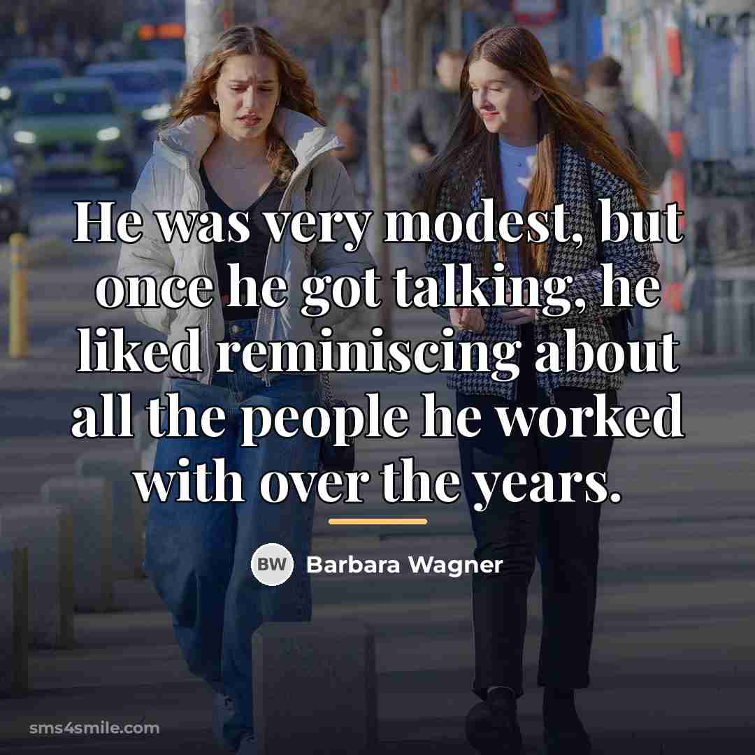 “He was very modest, but once he got talking, he…” quote by Barbara Wagner