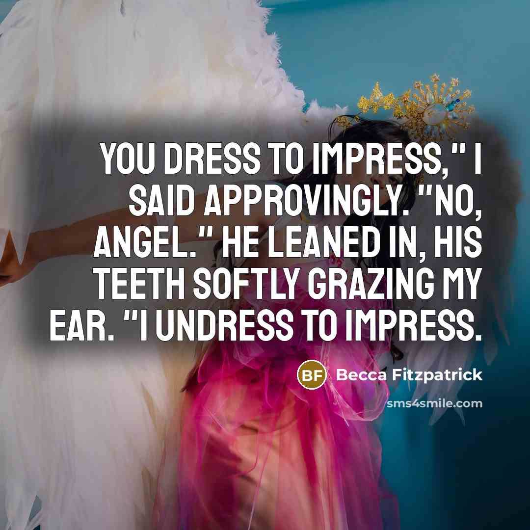 “You dress to impress," I said approvingly. "No, Angel." He…” quote by Becca Fitzpatrick